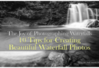 The Joy of Photographing Waterfalls: 10 Tips for Creating Beautiful Waterfall Photos