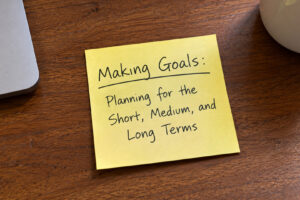 Making Goals: Planning for the Short, Medium, and Long Terms