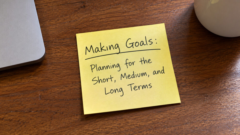 Making Goals: Planning for the Short, Medium, and Long Terms