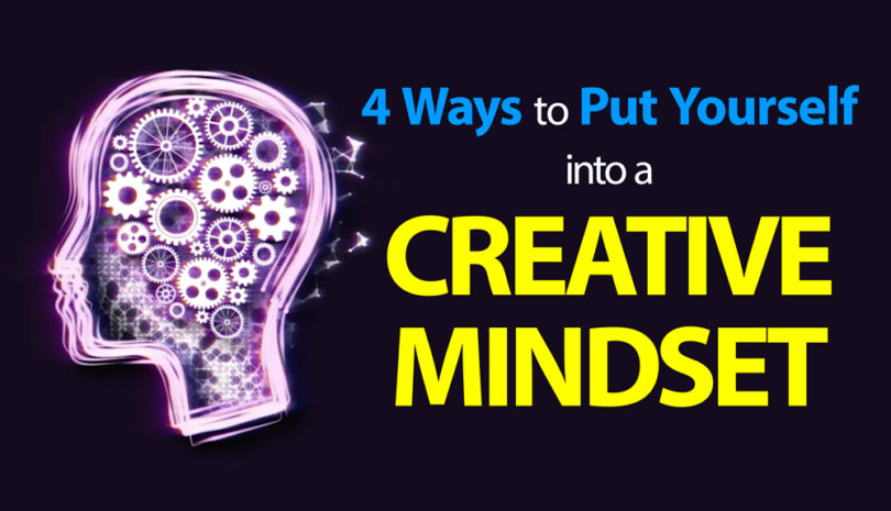 4 Ways to Put Yourself into a Creative Mindset
