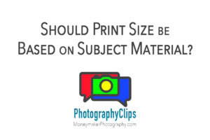 Should Print Size be Based on Subject Material?
